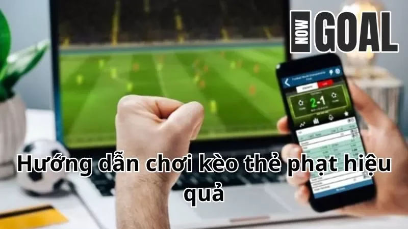 Cách chơi kèo thẻ phạt hiệu quả tại Nowgoal