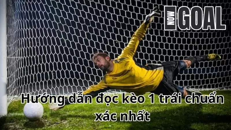 Cách đọc kèo chấp nhận 1 trái chuẩn xác nhất