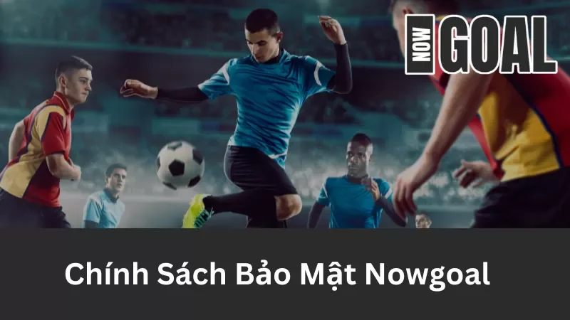 Điều khoản chính sách bảo mật Nowgoal