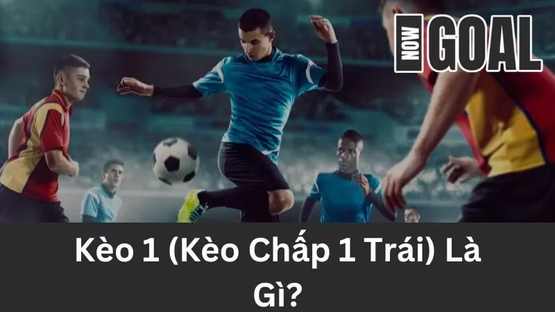 Kèo chấp 1 trái là gì?