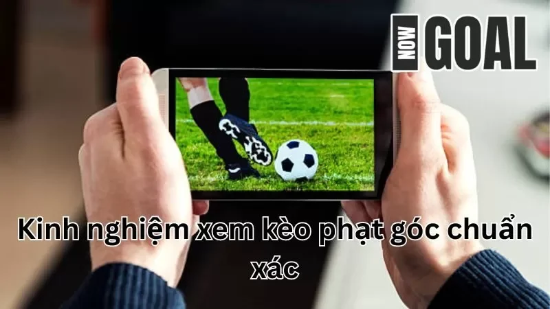 Kinh nghiệm xem kèo phạt góc chuẩn xác