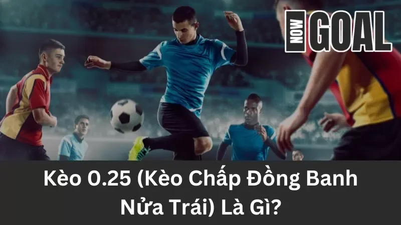 Tìm hiểu về kèo 0.25 là gì?