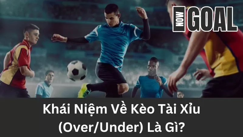 Tìm hiểu về kèo tài xỉu (Over/Under)